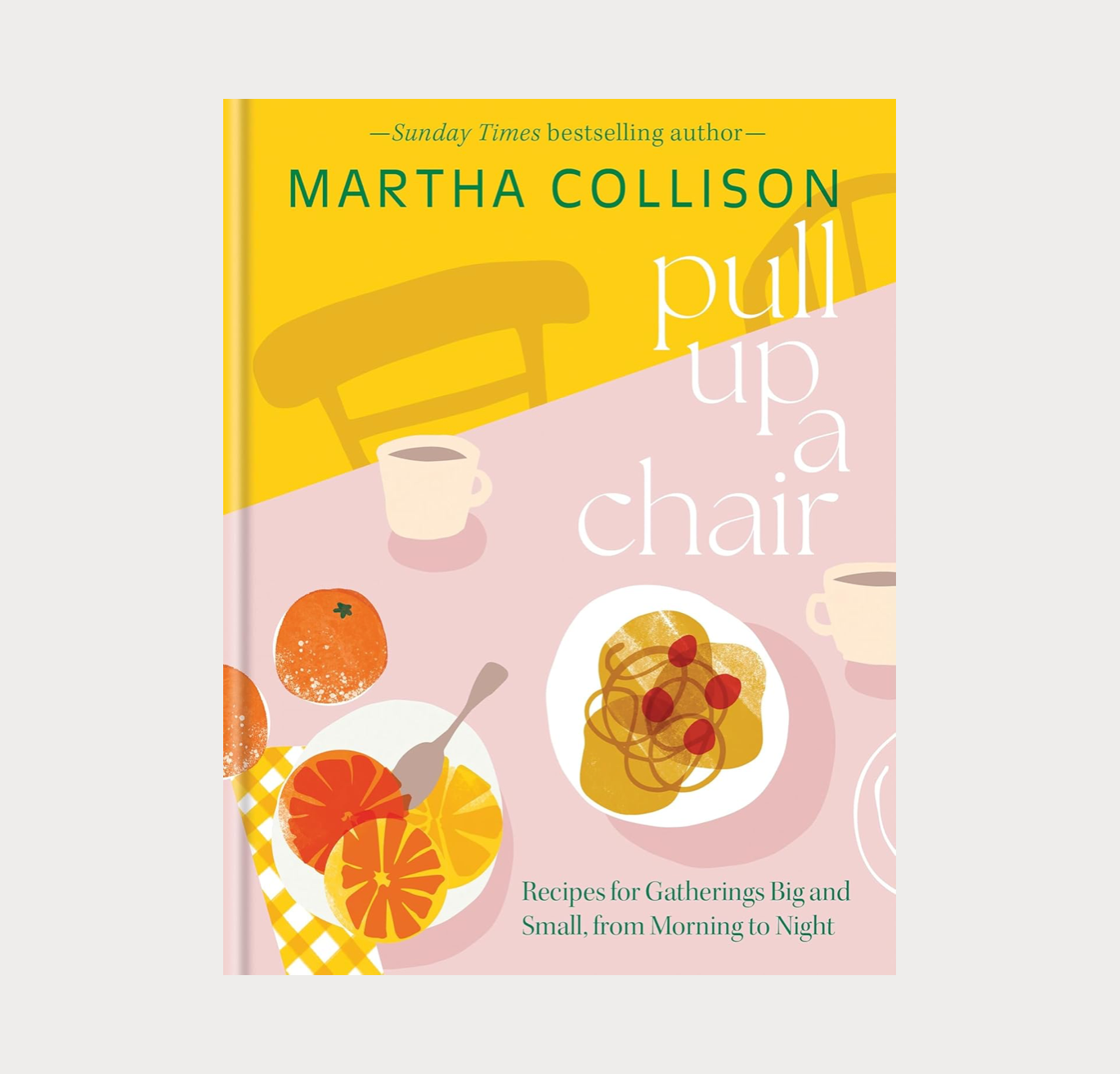 Pull Up A Chair: Recipes For Gatherings / Martha Collison